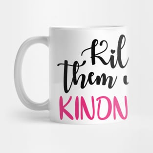 Kill them with kindness Mug